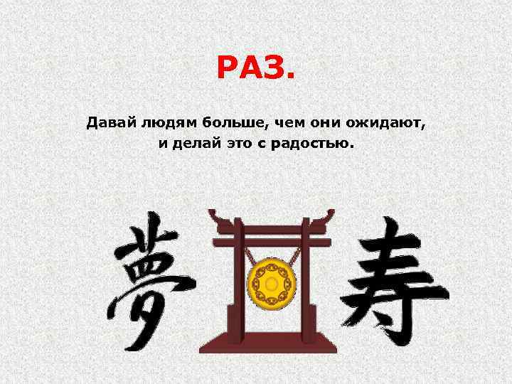 РАЗ. Давай людям больше, чем они ожидают, и делай это с радостью. 