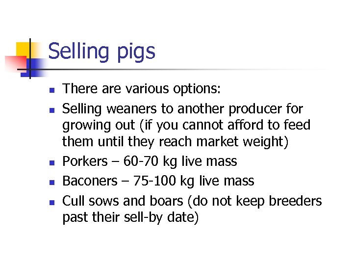 Selling pigs n n n There are various options: Selling weaners to another producer