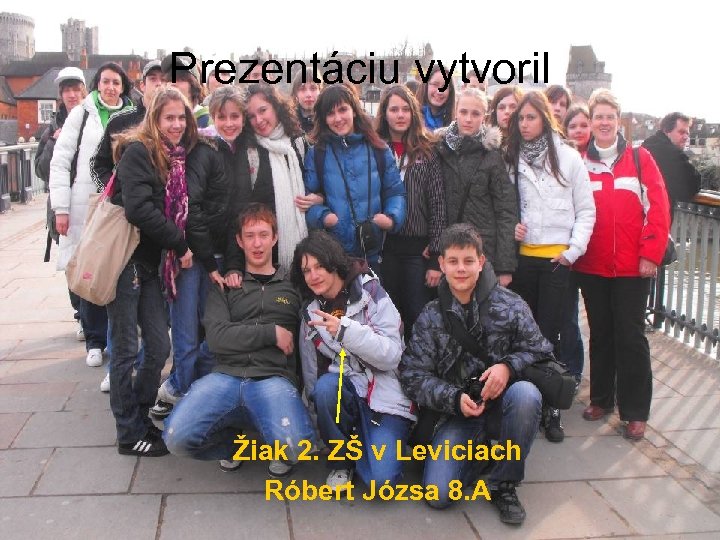 Prezentáciu vytvoril Žiak 2. ZŠ v Leviciach Róbert Józsa 8. A 