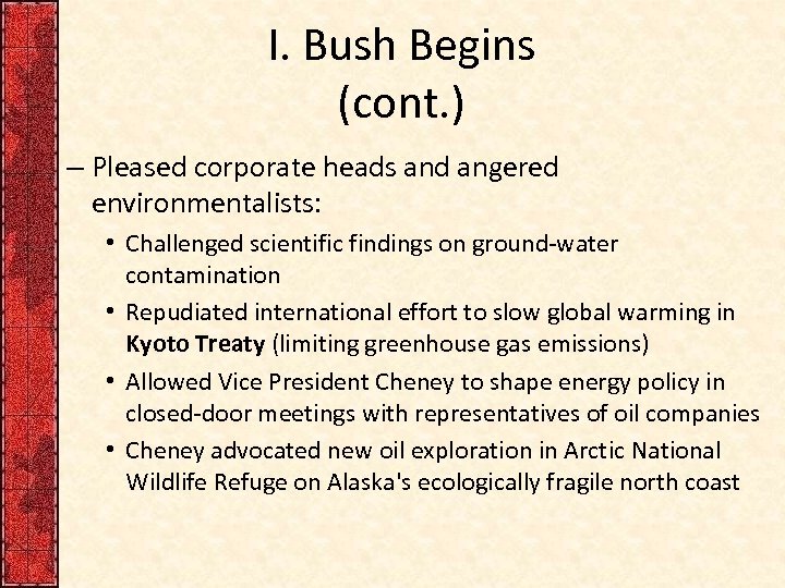 I. Bush Begins (cont. ) – Pleased corporate heads and angered environmentalists: • Challenged