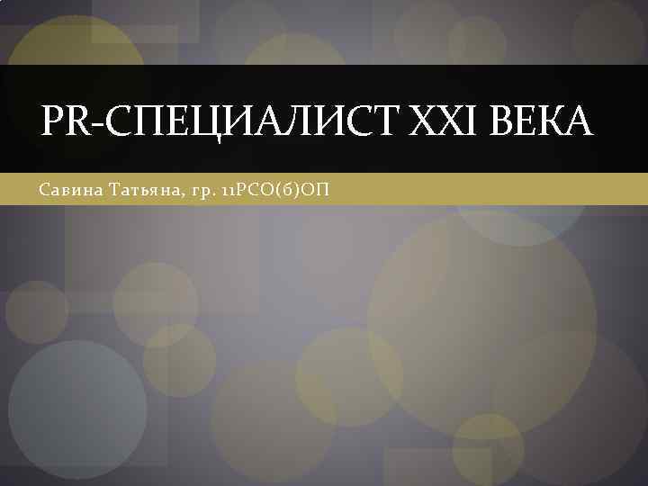 PR-СПЕЦИАЛИСТ XXI ВЕКА Савина Татьяна, гр. 11 РСО(б)ОП 