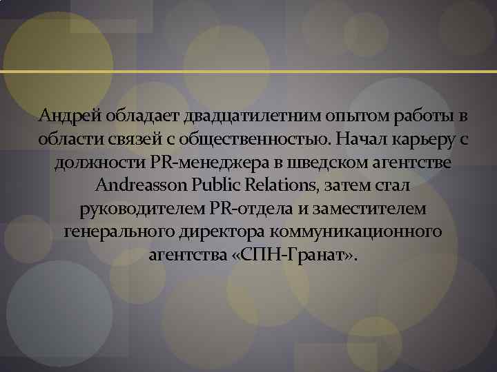 Андрей обладает двадцатилетним опытом работы в области связей с общественностью. Начал карьеру с должности