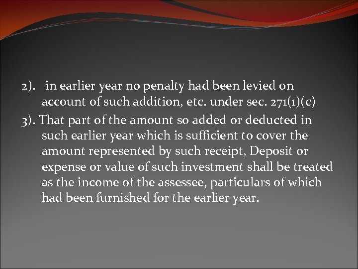 2). in earlier year no penalty had been levied on account of such addition,