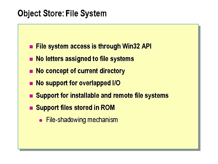 Object Store: File System n File system access is through Win 32 API n