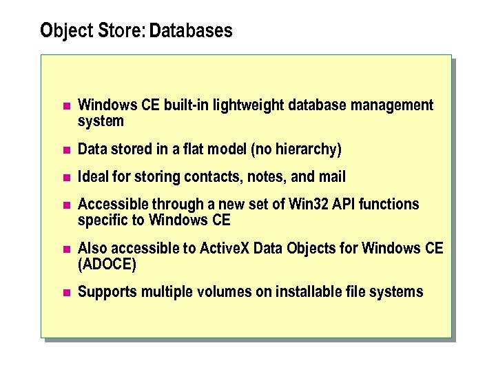 Object Store: Databases n Windows CE built-in lightweight database management system n Data stored