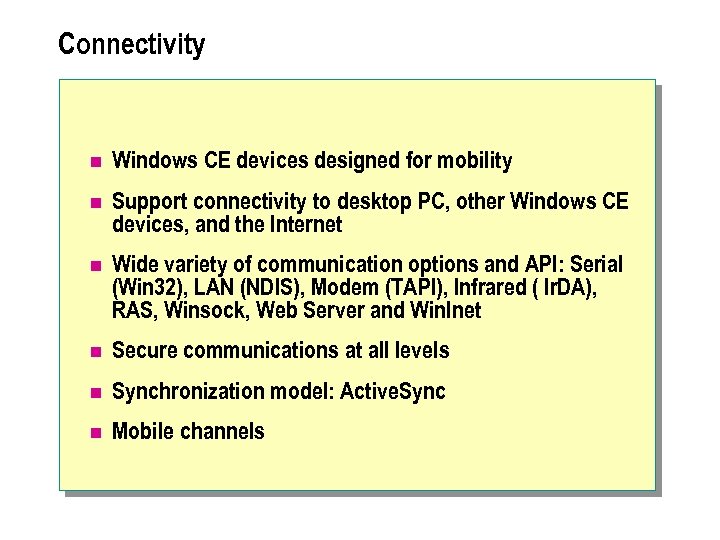 Connectivity n Windows CE devices designed for mobility n Support connectivity to desktop PC,