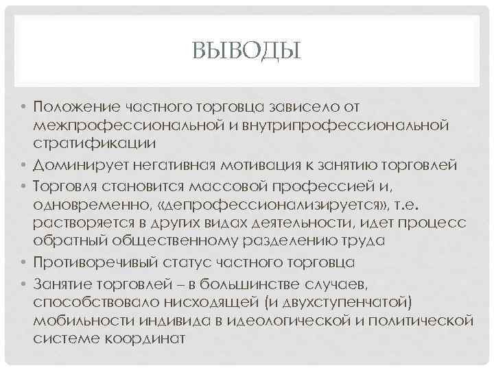 ВЫВОДЫ • Положение частного торговца зависело от межпрофессиональной и внутрипрофессиональной стратификации • Доминирует негативная