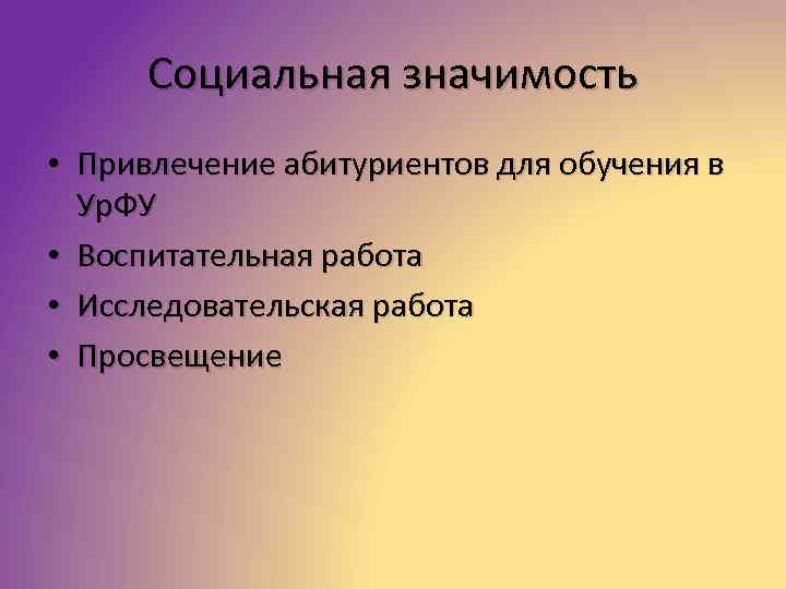 Социальная значимость • Привлечение абитуриентов для обучения в Ур. ФУ • Воспитательная работа •