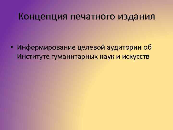 Концепция печатного издания • Информирование целевой аудитории об Институте гуманитарных наук и искусств 