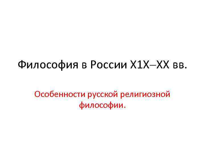 Философия в России Х 1 Х ХХ вв. Особенности русской религиозной философии. 