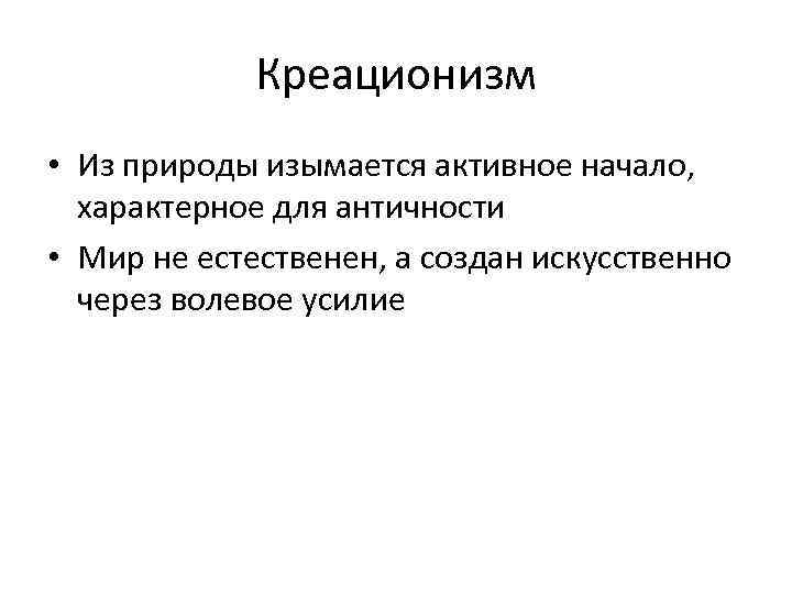 Креационизм • Из природы изымается активное начало, характерное для античности • Мир не естественен,