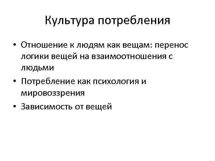 Культура потребления • Отношение к людям как вещам: перенос логики вещей на взаимоотношения с