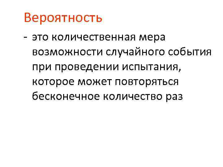 Вероятность - это количественная мера возможности случайного события при проведении испытания, которое может повторяться