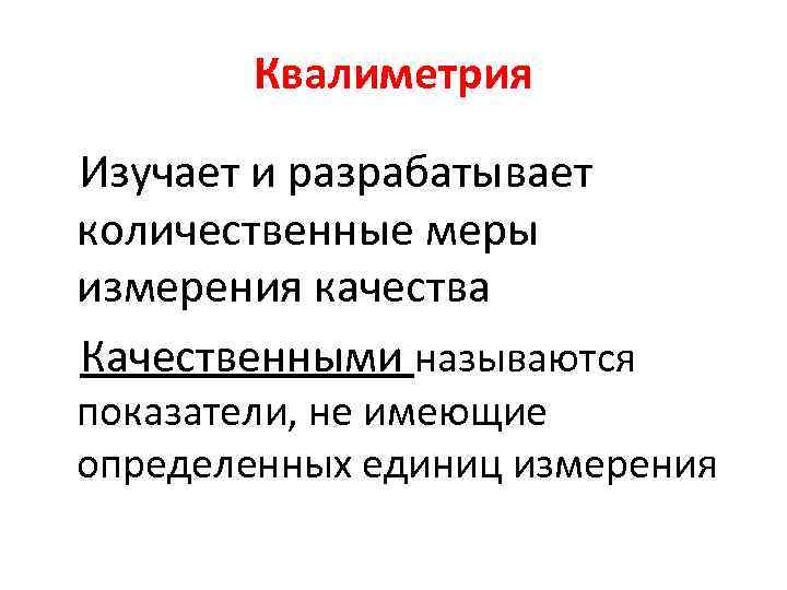 Квалиметрия Изучает и разрабатывает количественные меры измерения качества Качественными называются показатели, не имеющие определенных