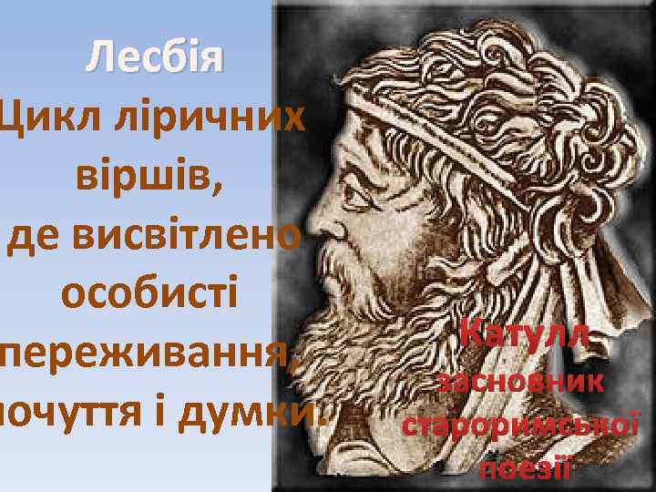 Лесбія Цикл ліричних віршів, де висвітлено особисті переживання, почуття і думки. Катулл засновник староримської