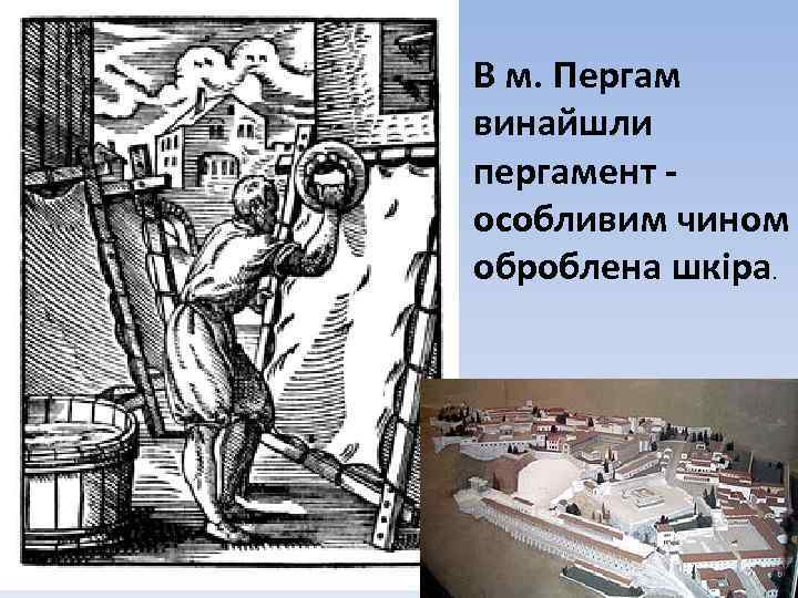 В м. Пергам винайшли пергамент - особливим чином оброблена шкіра. 