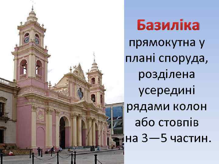 Базиліка прямокутна у плані споруда, розділена усередині рядами колон або стовпів на 3— 5
