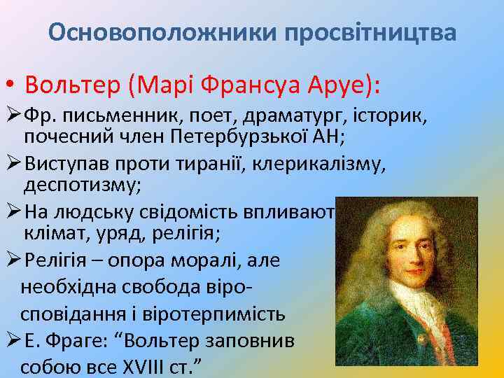 Основоположники просвітництва • Вольтер (Марі Франсуа Аруе): Ø Фр. письменник, поет, драматург, історик, почесний