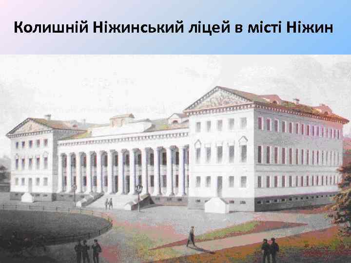 Колишній Ніжинський ліцей в місті Ніжин 