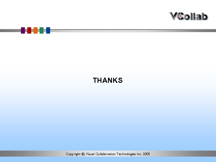 THANKS Copyright ©, Visual Collaboration Technologies Inc. 2005 