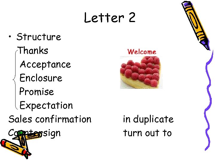 Letter 2 • Structure Thanks Acceptance Enclosure Promise Expectation Sales confirmation Countersign in duplicate