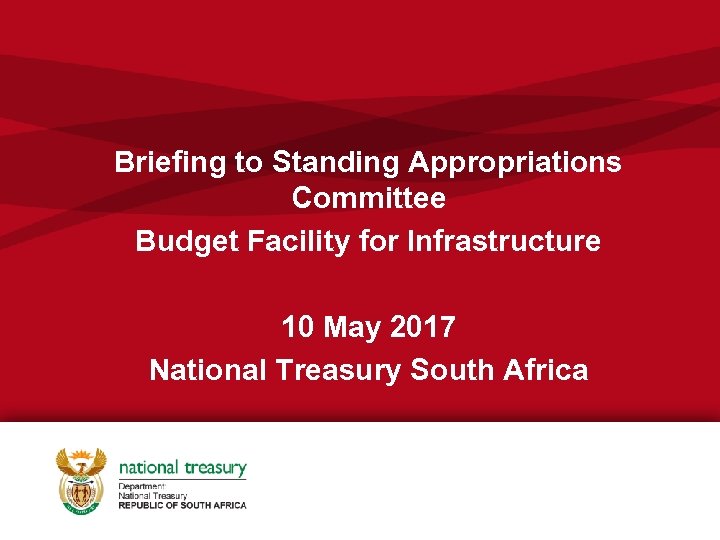 Briefing to Standing Appropriations Committee Budget Facility for Infrastructure 10 May 2017 National Treasury