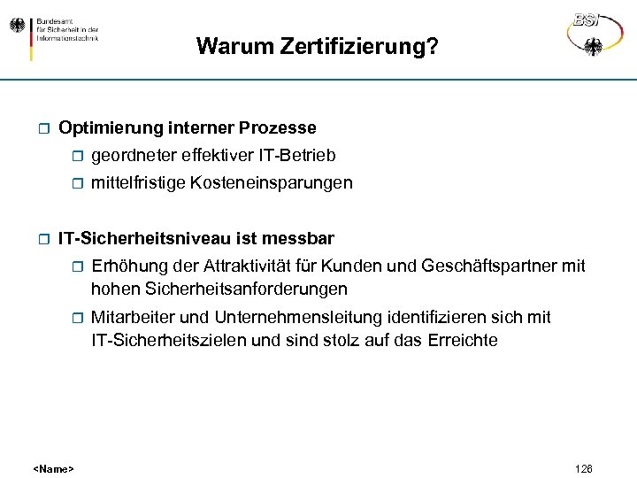 Warum Zertifizierung? r Optimierung interner Prozesse r r r geordneter effektiver IT-Betrieb mittelfristige Kosteneinsparungen