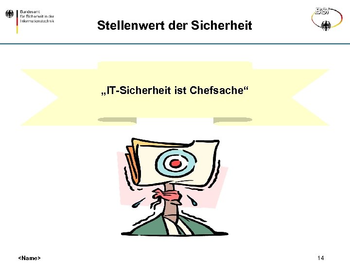 Stellenwert der Sicherheit „IT-Sicherheit ist Chefsache“ <Name> 14 