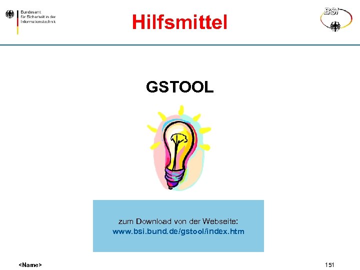 Hilfsmittel GSTOOL zum Download von der Webseite: www. bsi. bund. de/gstool/index. htm <Name> 151