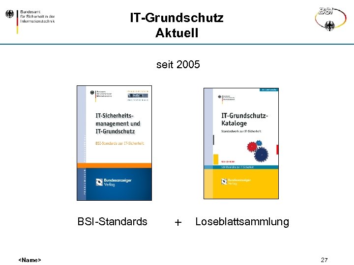 IT-Grundschutz Aktuell seit 2005 BSI-Standards <Name> + Loseblattsammlung 27 