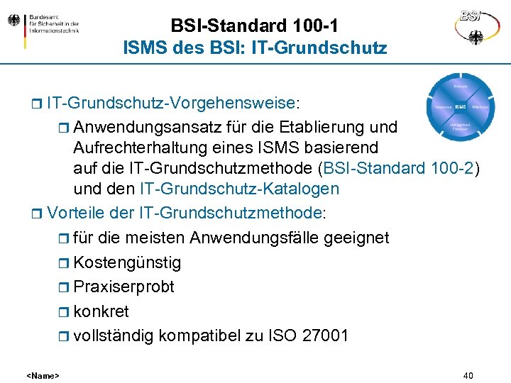 BSI-Standard 100 -1 ISMS des BSI: IT-Grundschutz r IT-Grundschutz-Vorgehensweise: r Anwendungsansatz für die Etablierung