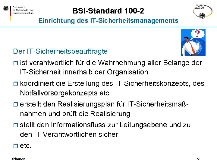 BSI-Standard 100 -2 Einrichtung des IT-Sicherheitsmanagements Der IT-Sicherheitsbeauftragte r ist verantwortlich für die Wahrnehmung