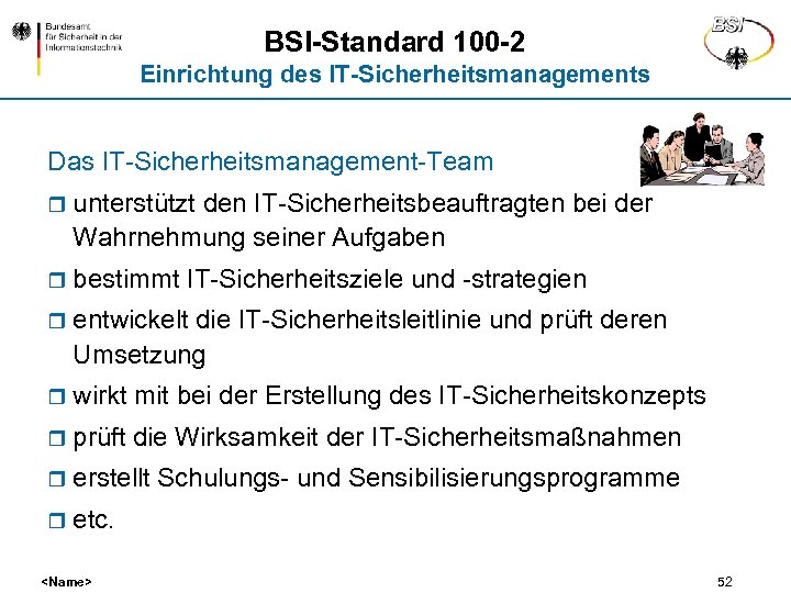 BSI-Standard 100 -2 Einrichtung des IT-Sicherheitsmanagements Das IT-Sicherheitsmanagement-Team r unterstützt den IT-Sicherheitsbeauftragten bei der