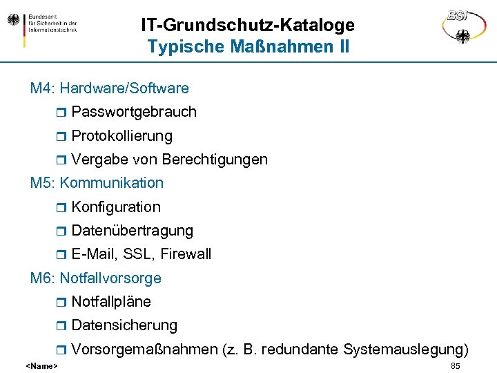 IT-Grundschutz-Kataloge Typische Maßnahmen II M 4: Hardware/Software r Passwortgebrauch r Protokollierung r Vergabe von