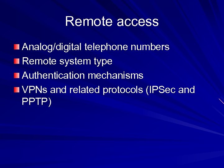 Remote access Analog/digital telephone numbers Remote system type Authentication mechanisms VPNs and related protocols