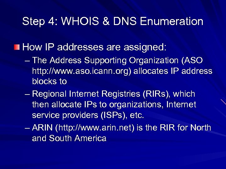 Step 4: WHOIS & DNS Enumeration How IP addresses are assigned: – The Address