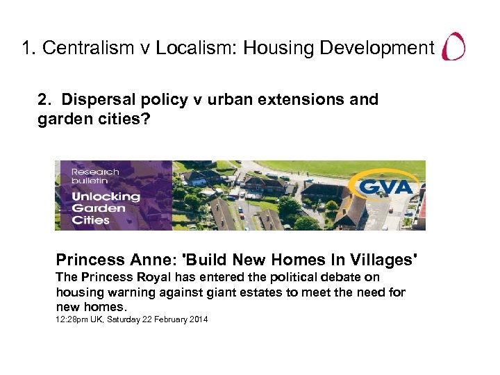 1. Centralism v Localism: Housing Development 2. Dispersal policy v urban extensions and garden