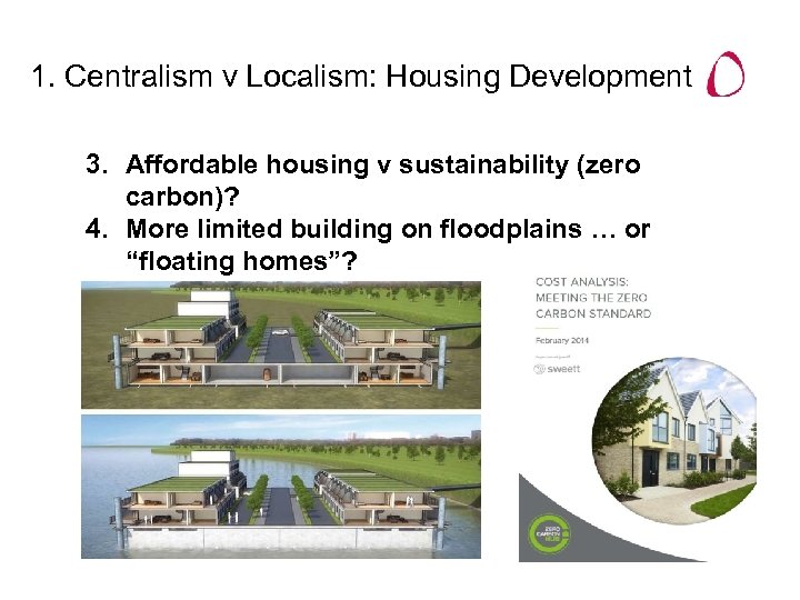 1. Centralism v Localism: Housing Development 3. Affordable housing v sustainability (zero carbon)? 4.