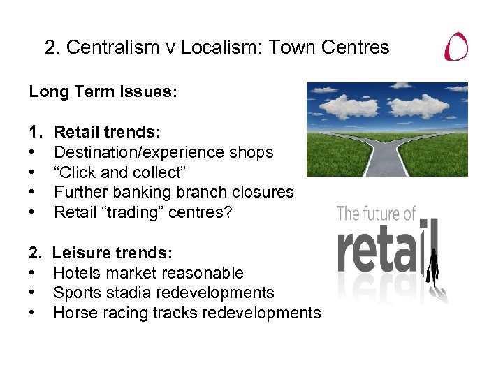 2. Centralism v Localism: Town Centres Long Term Issues: 1. • • Retail trends: