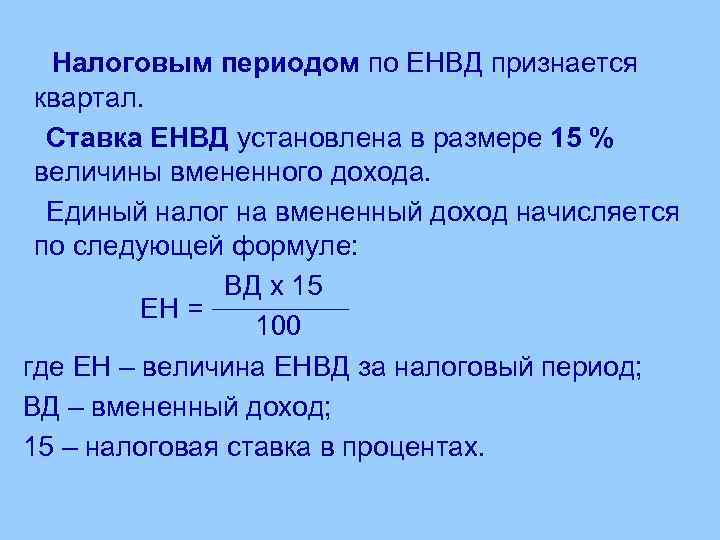 Налог на вменяемый доход. Ставка единого налога на вмененный доход установлена в размере. Величина налоговой ставки по ЕНВД. Налоговым периодом по ЕНВД признается. Налоговая ставка ЕНВД устанавливается в размере:.