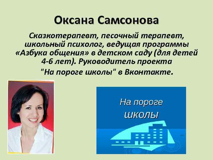 Оксана Самсонова Сказкотерапевт, песочный терапевт, школьный психолог, ведущая программы «Азбука общения» в детском саду