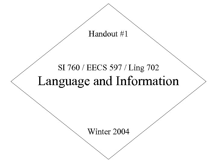 Handout #1 SI 760 / EECS 597 / Ling 702 Language and Information Winter
