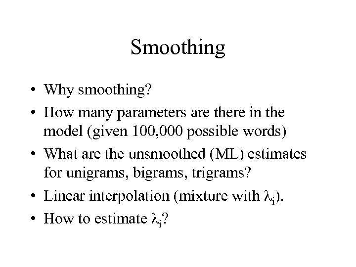 Smoothing • Why smoothing? • How many parameters are there in the model (given