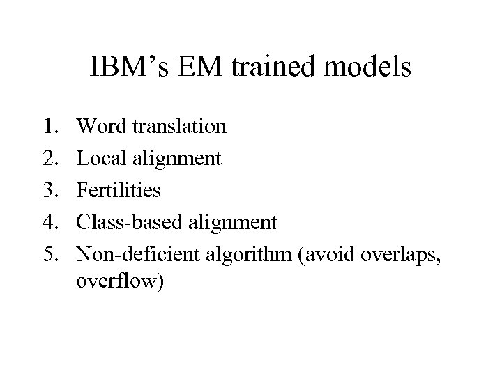 IBM’s EM trained models 1. 2. 3. 4. 5. Word translation Local alignment Fertilities