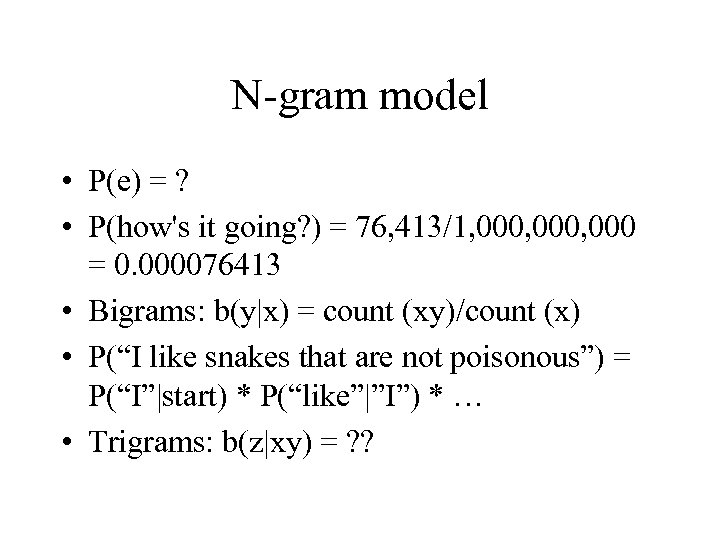N-gram model • P(e) = ? • P(how's it going? ) = 76, 413/1,