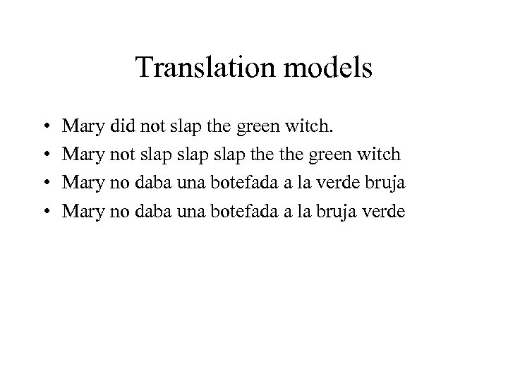 Translation models • • Mary did not slap the green witch. Mary not slap