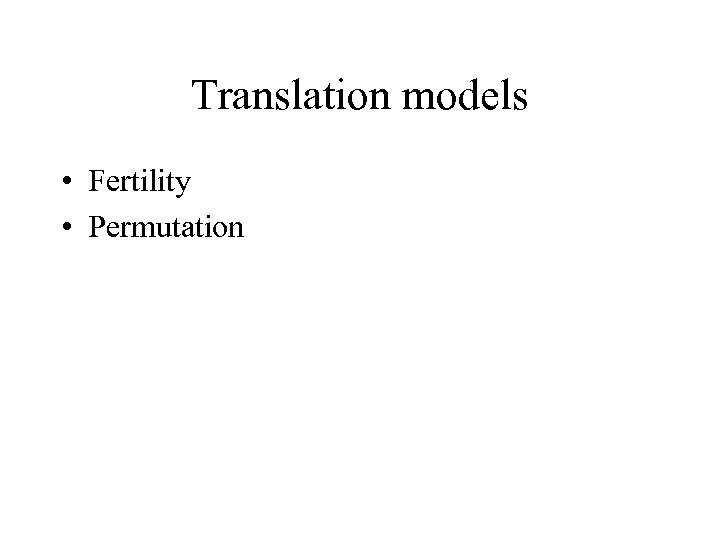 Translation models • Fertility • Permutation 