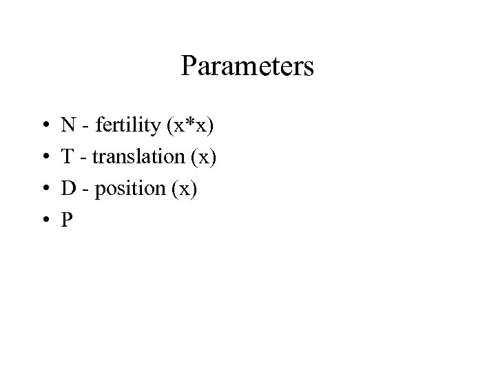 Parameters • • N - fertility (x*x) T - translation (x) D - position