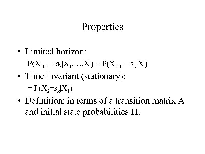 Properties • Limited horizon: P(Xt+1 = sk|X 1, …, Xt) = P(Xt+1 = sk|Xt)