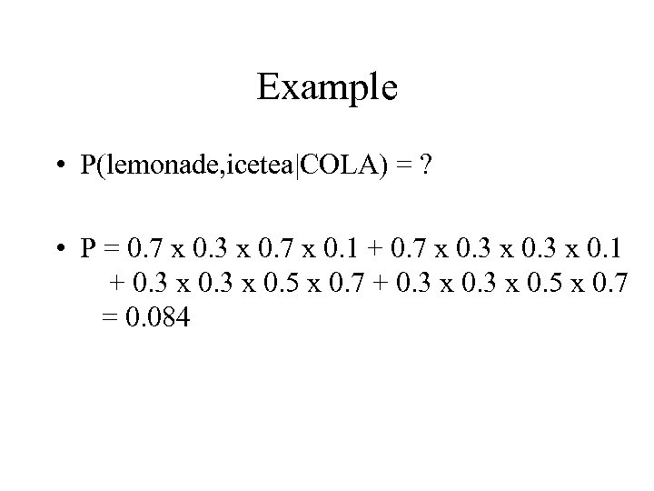 Example • P(lemonade, icetea|COLA) = ? • P = 0. 7 x 0. 3